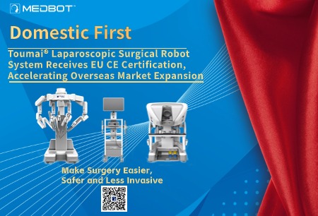 Domestic First! Toumai® Laparoscopic Surgical Robot System Receives EU CE Certification, Accelerating Overseas Market Expansion